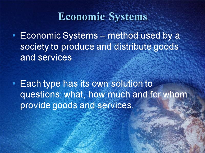 Economic Systems Economic Systems – method used by a society to produce and distribute
